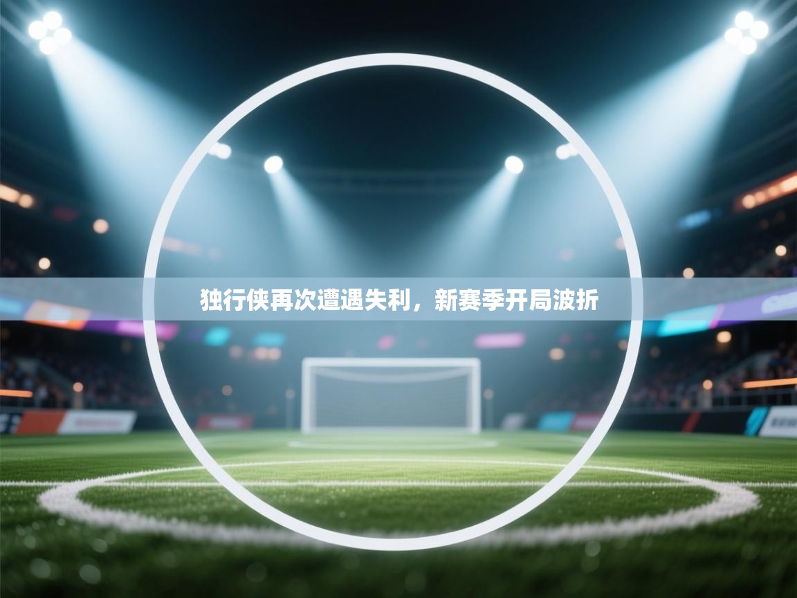 独行侠再次遭遇失利，新赛季开局波折  第1张