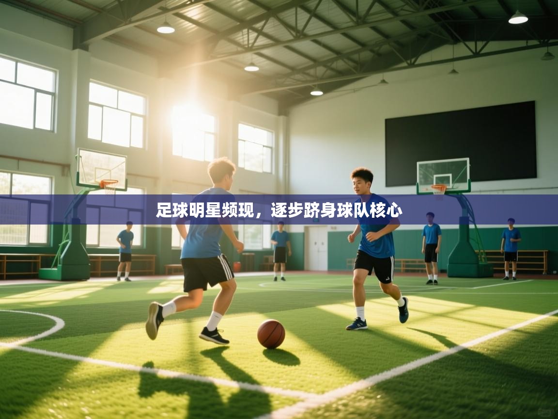 足球明星频现,逐步跻身球队核心 第1张