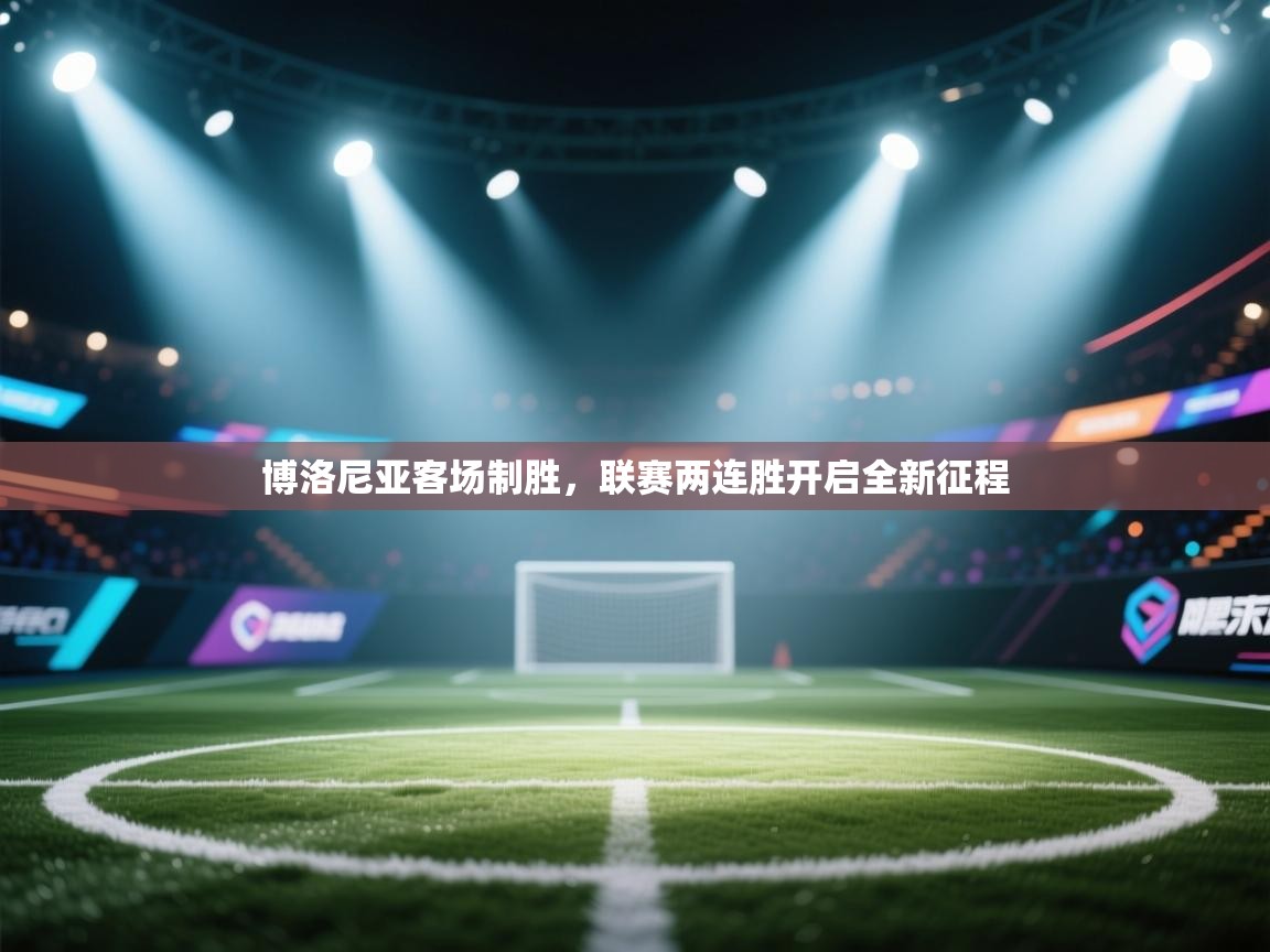 博洛尼亚客场制胜,联赛两连胜开启全新征程 第1张