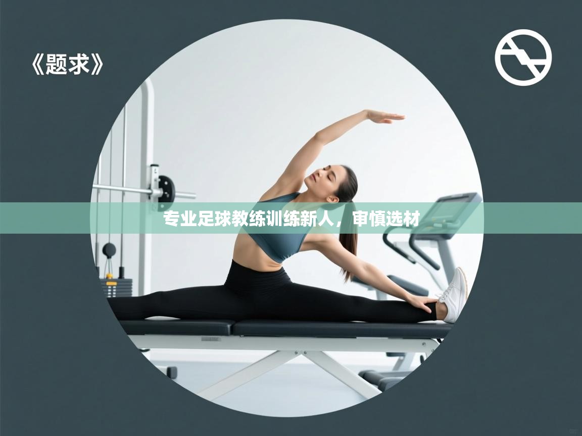 专业足球教练训练新人，审慎选材  第1张